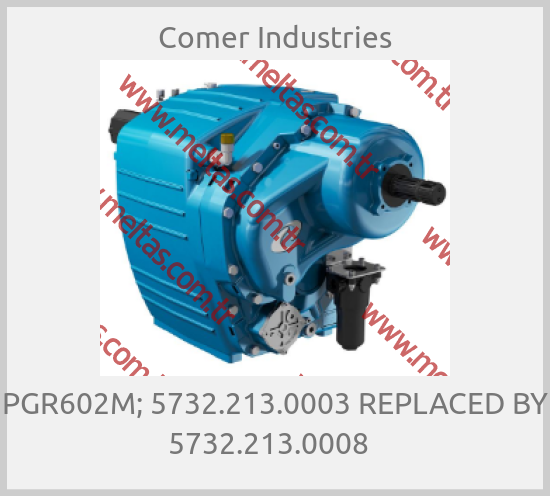 Comer Industries - PGR602M; 5732.213.0003 REPLACED BY  5732.213.0008  