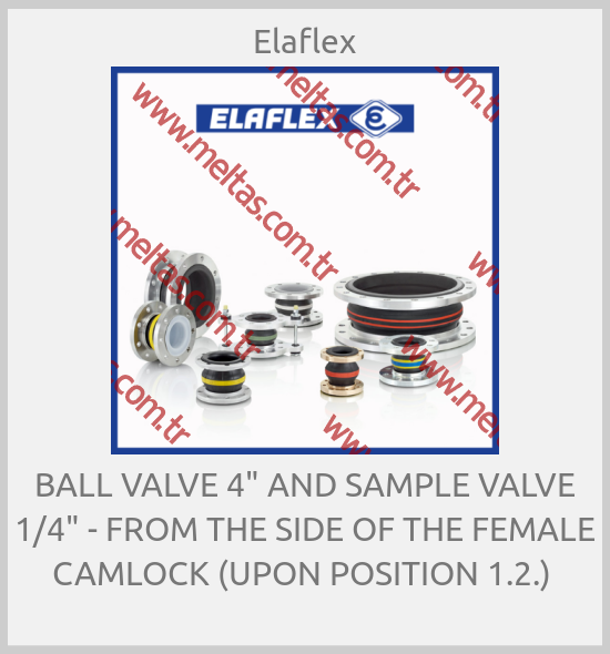 Elaflex - BALL VALVE 4" AND SAMPLE VALVE 1/4" - FROM THE SIDE OF THE FEMALE CAMLOCK (UPON POSITION 1.2.) 