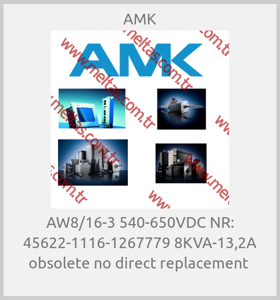 AMK-AW8/16-3 540-650VDC NR: 45622-1116-1267779 8KVA-13,2A obsolete no direct replacement 
