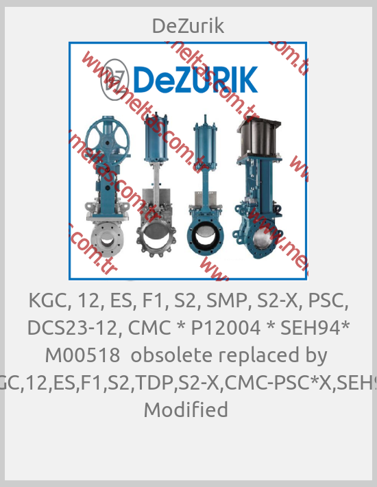 DeZurik-KGC, 12, ES, F1, S2, SMP, S2-X, PSC, DCS23-12, CMC * P12004 * SEH94* M00518  obsolete replaced by  KGC,12,ES,F1,S2,TDP,S2-X,CMC-PSC*X,SEH94 Modified 