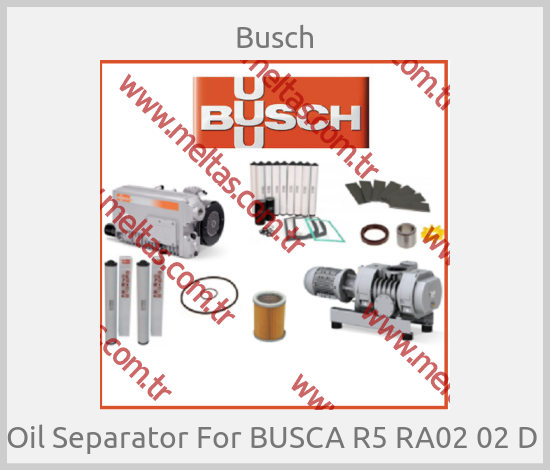 Busch-Oil Separator For BUSCA R5 RA02 02 D 