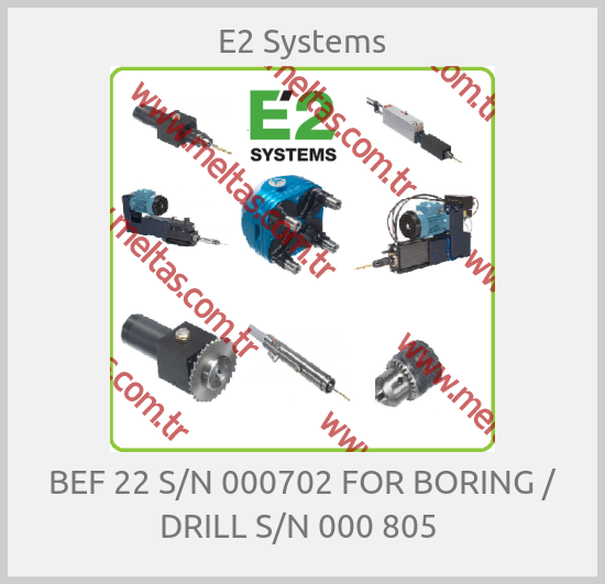 E2 Systems-BEF 22 S/N 000702 FOR BORING / DRILL S/N 000 805 