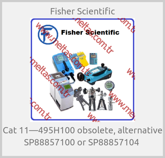 Fisher Scientific - Cat 11—495H100 obsolete, alternative SP88857100 or SP88857104 