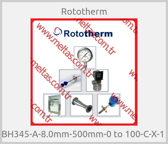 Rototherm - BH345-A-8.0mm-500mm-0 to 100-C-X-1 