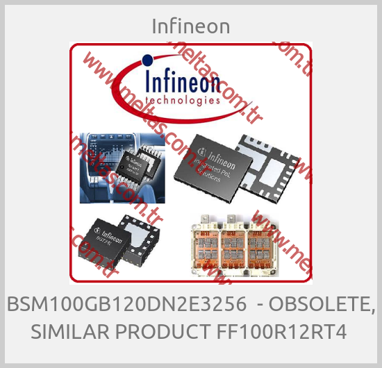 Infineon - BSM100GB120DN2E3256  - OBSOLETE, SIMILAR PRODUCT FF100R12RT4 