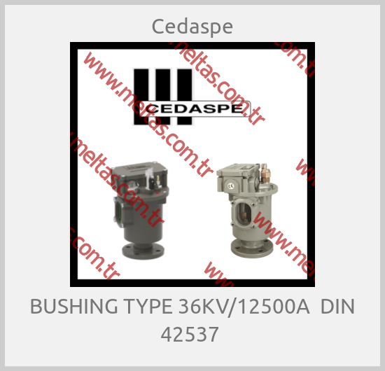 Cedaspe - BUSHING TYPE 36KV/12500A  DIN 42537 