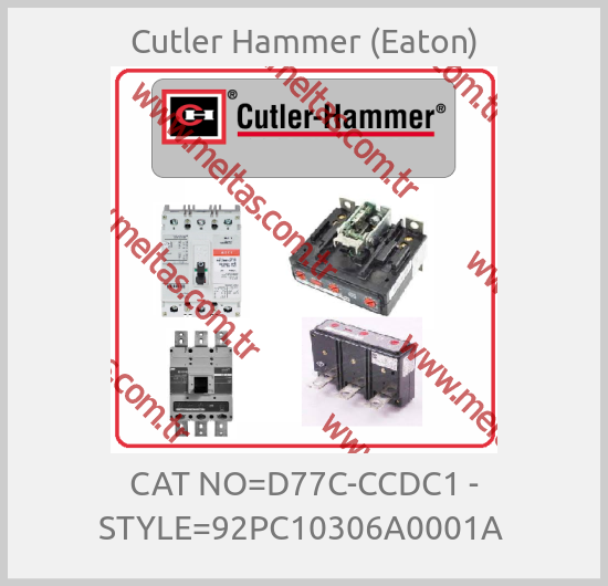 Cutler Hammer (Eaton) - CAT NO=D77C-CCDC1 - STYLE=92PC10306A0001A 