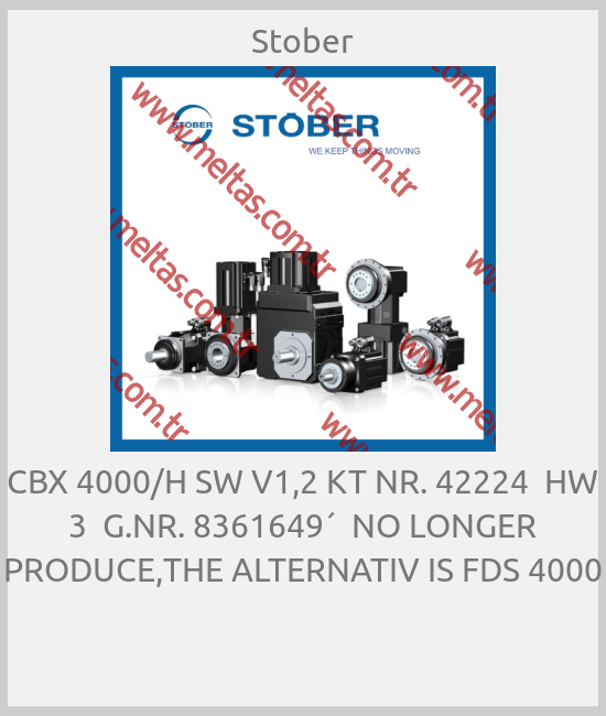 Stober-CBX 4000/H SW V1,2 KT NR. 42224  HW 3  G.NR. 8361649´  NO LONGER PRODUCE,THE ALTERNATIV IS FDS 4000 