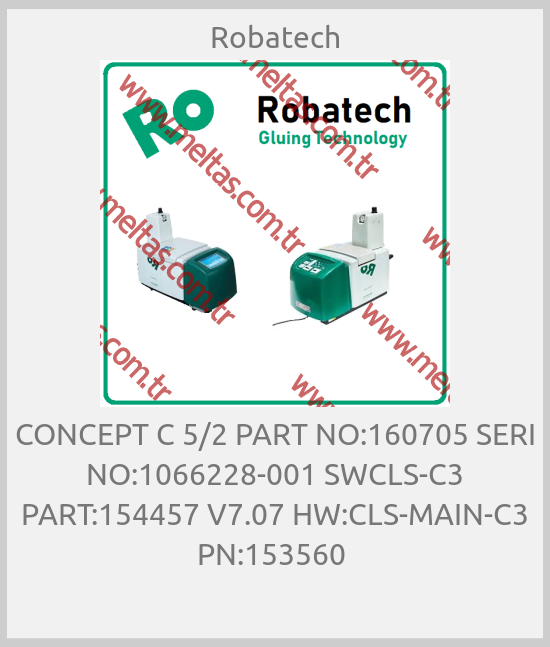 Robatech - CONCEPT C 5/2 PART NO:160705 SERI NO:1066228-001 SWCLS-C3 PART:154457 V7.07 HW:CLS-MAIN-C3 PN:153560 