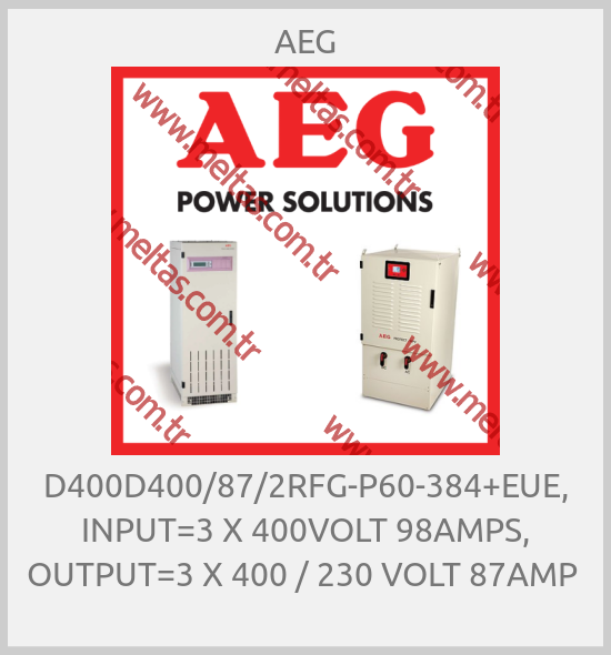 AEG - D400D400/87/2RFG-P60-384+EUE, INPUT=3 X 400VOLT 98AMPS, OUTPUT=3 X 400 / 230 VOLT 87AMP 