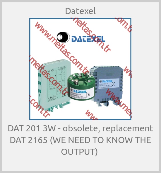 Datexel - DAT 201 3W - obsolete, replacement DAT 2165 (WE NEED TO KNOW THE OUTPUT) 