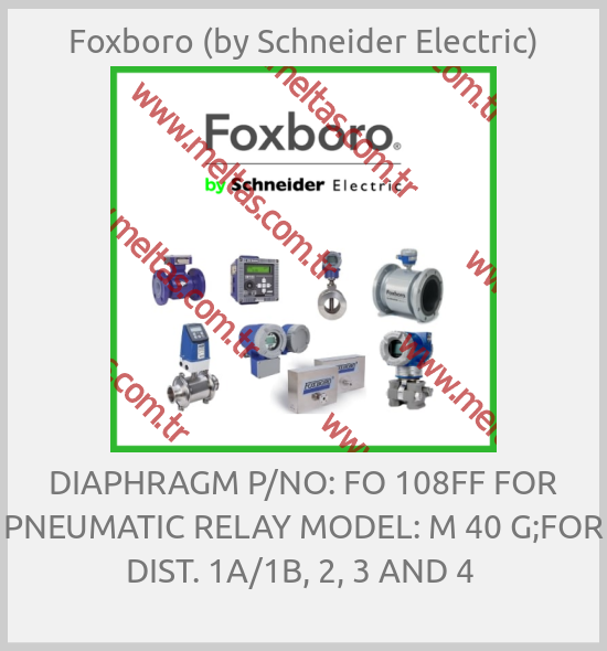 Foxboro (by Schneider Electric) - DIAPHRAGM P/NO: FO 108FF FOR PNEUMATIC RELAY MODEL: M 40 G;FOR DIST. 1A/1B, 2, 3 AND 4 