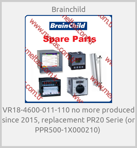 Brainchild - VR18-4600-011-110 no more produced since 2015, replacement PR20 Serie (or PPR500-1X000210) 