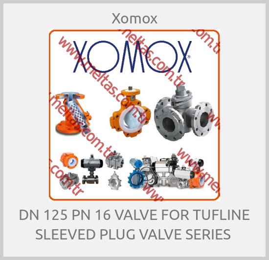 Xomox - DN 125 PN 16 VALVE FOR TUFLINE SLEEVED PLUG VALVE SERIES 