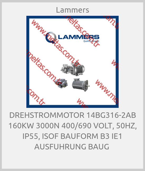 Lammers - DREHSTROMMOTOR 14BG316-2AB 160KW 3000N 400/690 VOLT, 50HZ, IP55, ISOF BAUFORM B3 IE1 AUSFUHRUNG BAUG 