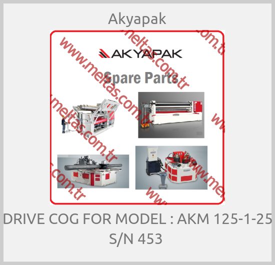Akyapak - DRIVE COG FOR MODEL : AKM 125-1-25 S/N 453 