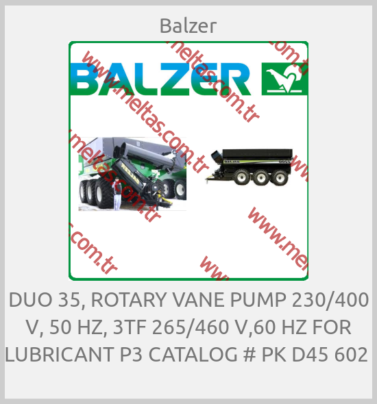 Balzer - DUO 35, ROTARY VANE PUMP 230/400 V, 50 HZ, 3TF 265/460 V,60 HZ FOR LUBRICANT P3 CATALOG # PK D45 602 
