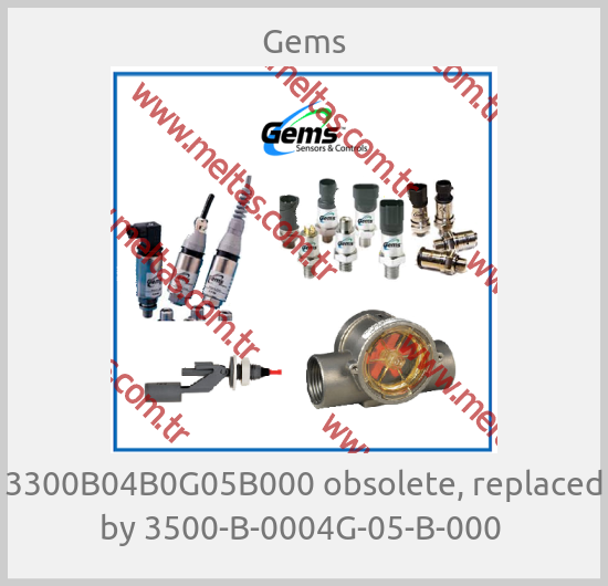 Gems - 3300B04B0G05B000 obsolete, replaced by 3500-B-0004G-05-B-000 