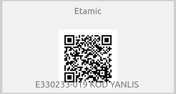 Etamic-E330233-019 KOD YANLIS 