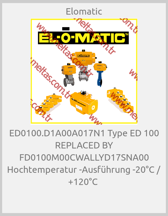 Elomatic-ED0100.D1A00A017N1 Type ED 100 REPLACED BY FD0100M00CWALLYD17SNA00 Hochtemperatur -Ausführung -20°C / +120°C 