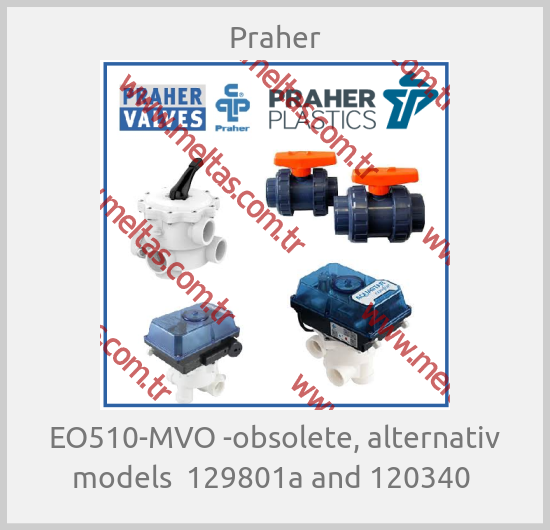 Praher - EO510-MVO -obsolete, alternativ models  129801a and 120340 