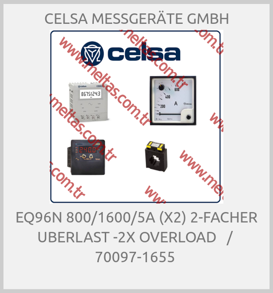 CELSA MESSGERÄTE GMBH - EQ96N 800/1600/5A (X2) 2-FACHER UBERLAST -2X OVERLOAD   /  70097-1655 