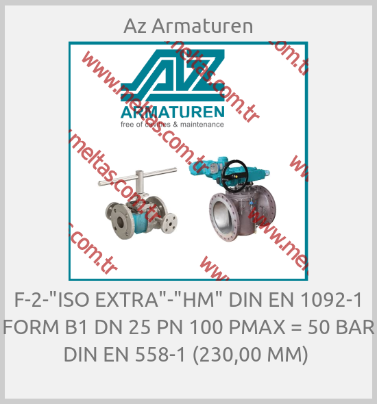 Az Armaturen-F-2-"ISO EXTRA"-"HM" DIN EN 1092-1 FORM B1 DN 25 PN 100 PMAX = 50 BAR DIN EN 558-1 (230,00 MM) 
