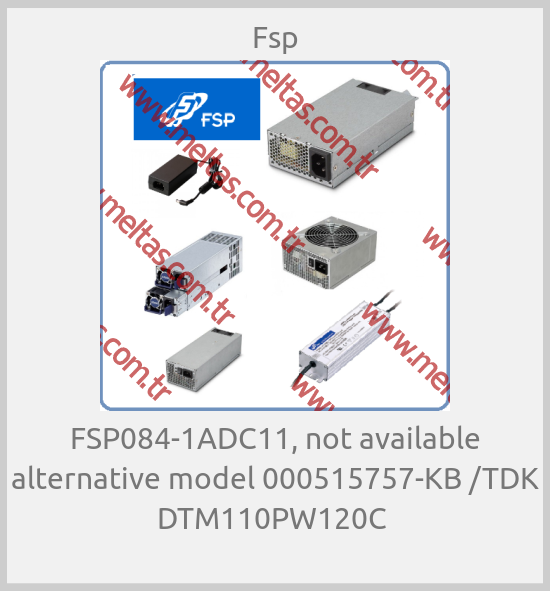 Fsp - FSP084-1ADC11, not available alternative model 000515757-KB /TDK DTM110PW120C 