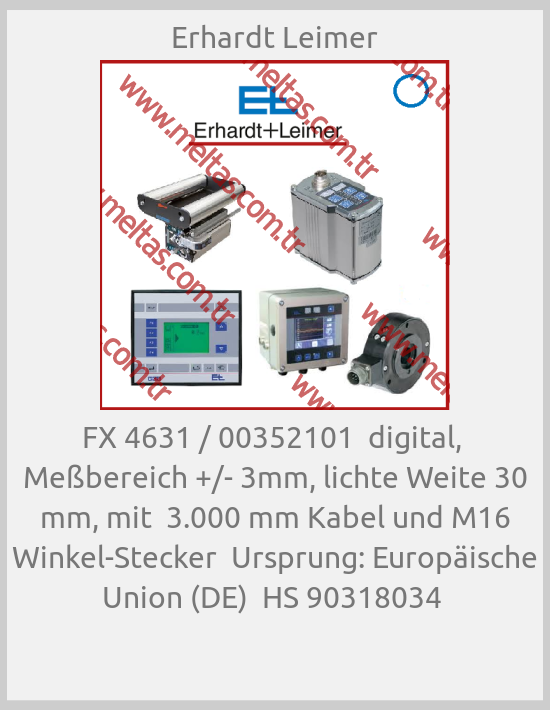 Erhardt Leimer - FX 4631 / 00352101  digital,  Meßbereich +/- 3mm, lichte Weite 30 mm, mit  3.000 mm Kabel und M16 Winkel-Stecker  Ursprung: Europäische Union (DE)  HS 90318034 