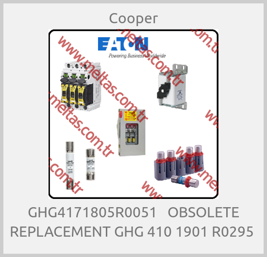 Cooper-GHG4171805R0051   OBSOLETE REPLACEMENT GHG 410 1901 R0295 