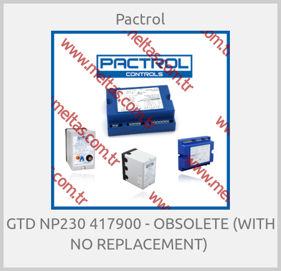Pactrol-GTD NP230 417900 - OBSOLETE (WITH NO REPLACEMENT) 