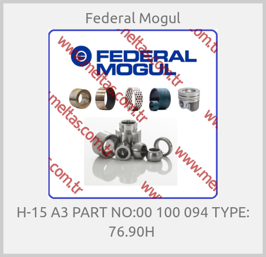 Federal Mogul-H-15 A3 PART NO:00 100 094 TYPE: 76.90H 