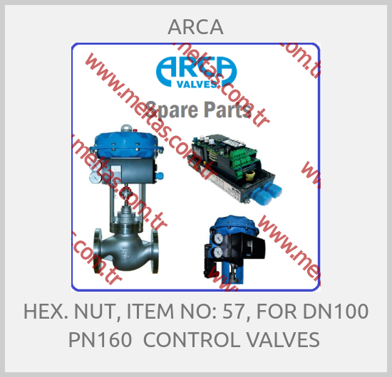 ARCA - HEX. NUT, ITEM NO: 57, FOR DN100 PN160  CONTROL VALVES 