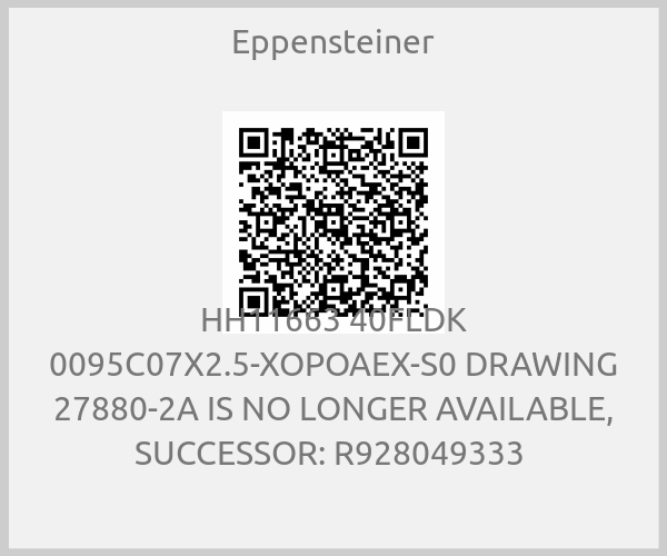 Eppensteiner - HH11663 40FLDK 0095C07X2.5-XOPOAEX-S0 DRAWING 27880-2A IS NO LONGER AVAILABLE, SUCCESSOR: R928049333 