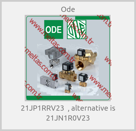 Ode - 21JP1RRV23  , alternative is 21JN1R0V23