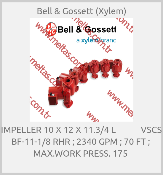 Bell & Gossett (Xylem) - IMPELLER 10 X 12 X 11.3/4 L            VSCS  BF-11-1/8 RHR ; 2340 GPM ; 70 FT ;  MAX.WORK PRESS. 175 