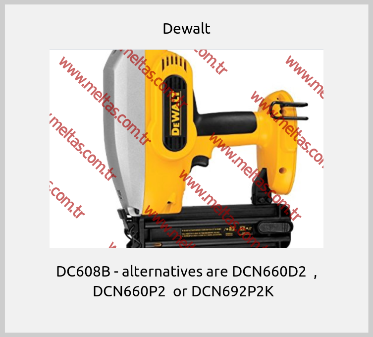Dewalt - DC608B - alternatives are DCN660D2  , DCN660P2  or DCN692P2K  