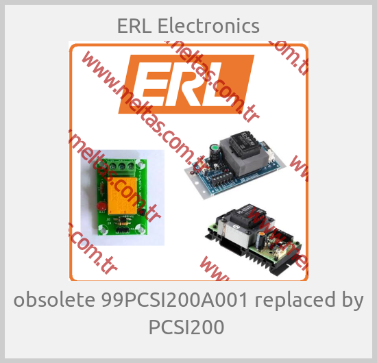 ERL Electronics-obsolete 99PCSI200A001 replaced by PCSI200 