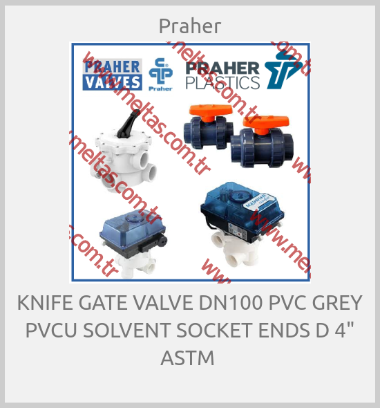 Praher - KNIFE GATE VALVE DN100 PVC GREY PVCU SOLVENT SOCKET ENDS D 4" ASTM 
