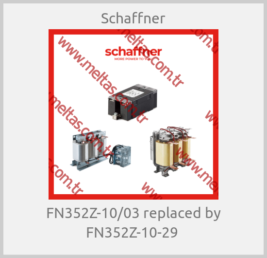 Schaffner - FN352Z-10/03 replaced by FN352Z-10-29 