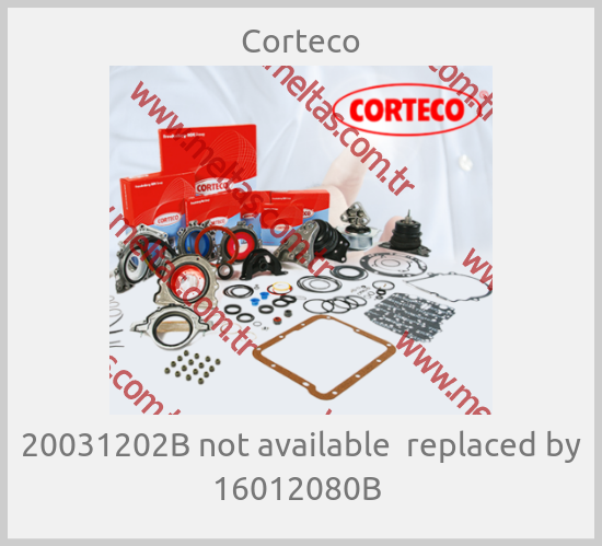 Corteco-20031202B not available  replaced by 16012080B 
