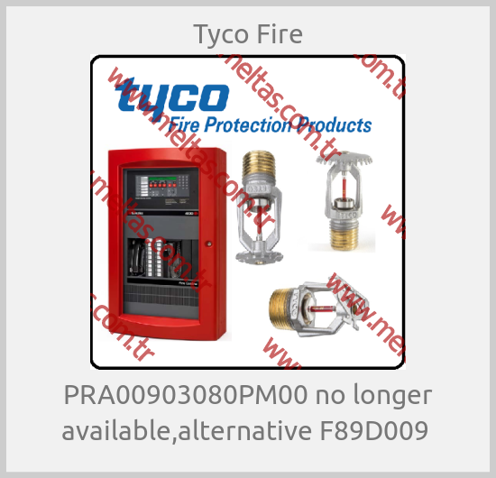 Tyco Fire - PRA00903080PM00 no longer available,alternative F89D009 