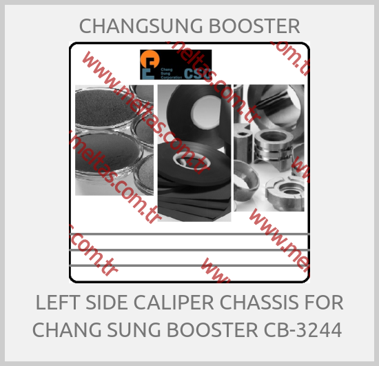 CHANGSUNG BOOSTER - LEFT SIDE CALIPER CHASSIS FOR CHANG SUNG BOOSTER CB-3244 