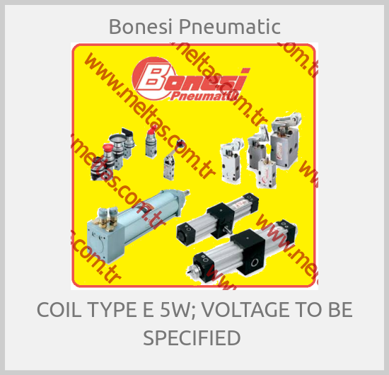 Bonesi Pneumatic - COIL TYPE E 5W; VOLTAGE TO BE SPECIFIED 