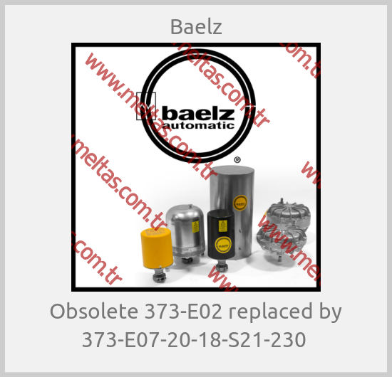 Baelz - Obsolete 373-E02 replaced by 373-E07-20-18-S21-230 