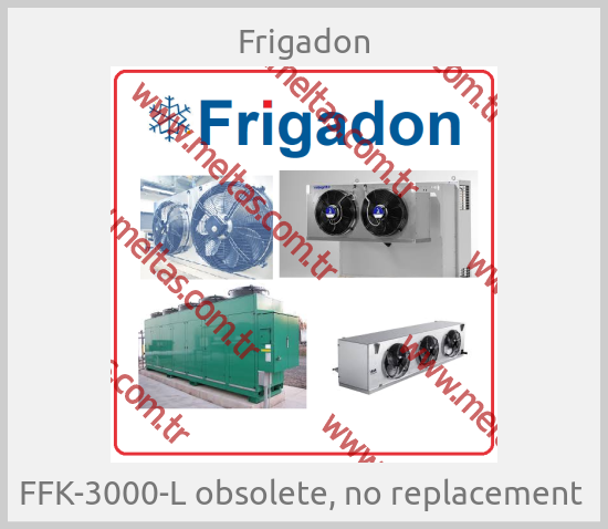 Frigadon-FFK-3000-L obsolete, no replacement 