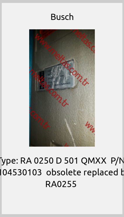 Busch - Type: RA 0250 D 501 QMXX  P/N: P104530103  obsolete replaced by  RA0255 