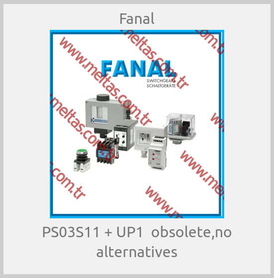Fanal-PS03S11 + UP1  obsolete,no alternatives