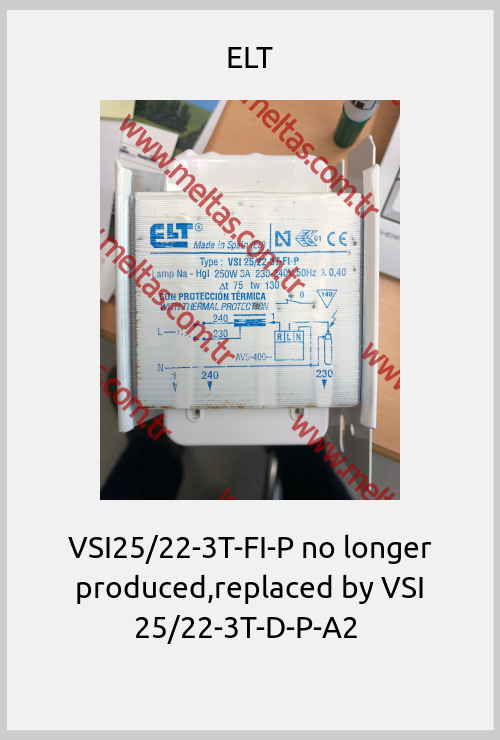 ELT -  VSI25/22-3T-FI-P no longer produced,replaced by VSI 25/22-3T-D-P-A2 