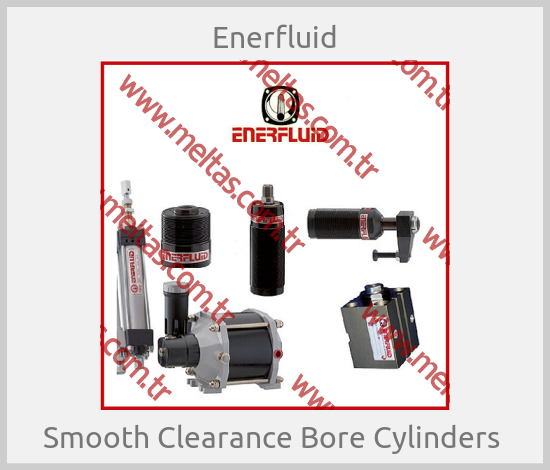 Enerfluid - Smooth Clearance Bore Cylinders 